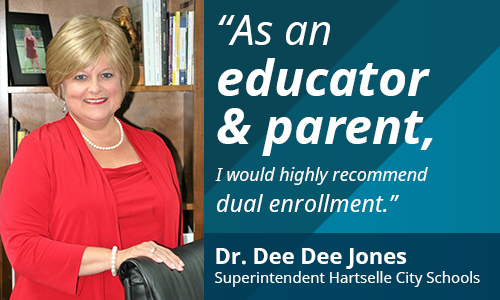 As and educator and a parent, I would highly recommend dual enrollment. Dr. Dee Dee Jones, Superintendent Hartselle City Schools