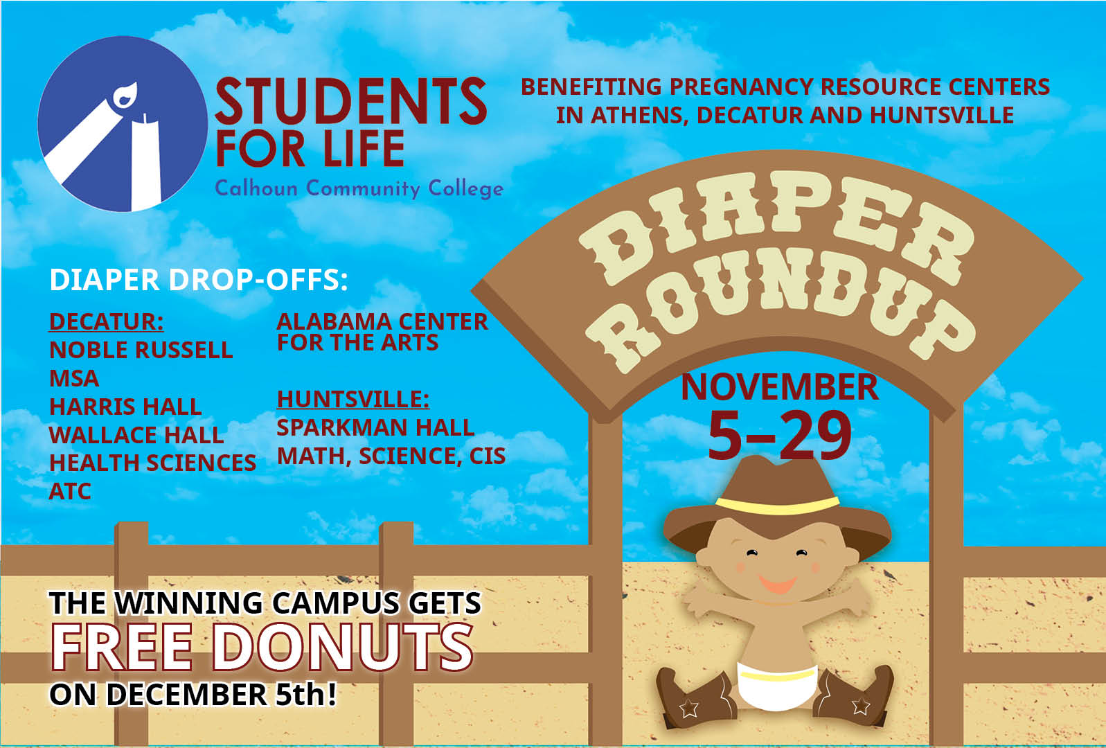 Diaper Roundup - Students for Life Calhoun Community College - Benefiting pregnancy resource centers in Athens, Decatur and Huntsville. Driaper Drop-offs: Decatur - Noble Russell, MSA, Harris Hall, Wallace Hall, Health Sciences, ATC, ACA - Huntsville - Sparkman Hall and Math, Science CIS - The winning campus gets FREE DONUTS on December 5th!
