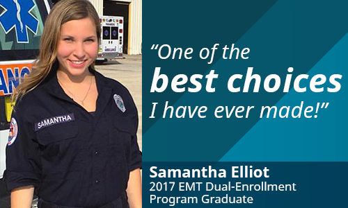 One of the best choices I have ever made! Samantha Elliot, 2017 EMT Dual-Enrollment Graduate
